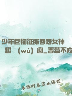 少年巨物征服各路女神筆趣閣無(wú)彈窗
