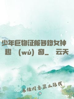 少年巨物征服各路女神筆趣閣無(wú)彈窗
