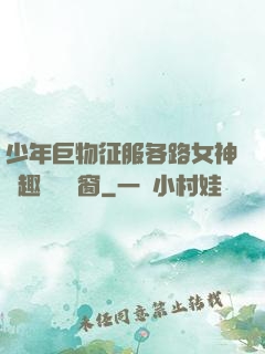 少年巨物征服各路女神筆趣閣無彈窗