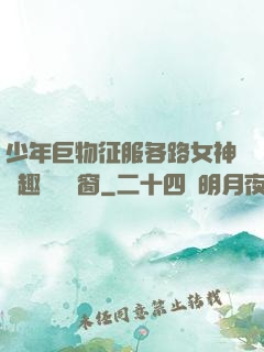 少年巨物征服各路女神筆趣閣無彈窗