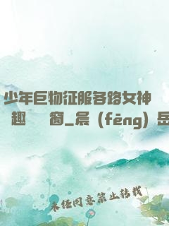 少年巨物征服各路女神筆趣閣無彈窗