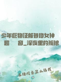 少年巨物征服各路女神筆趣閣無彈窗