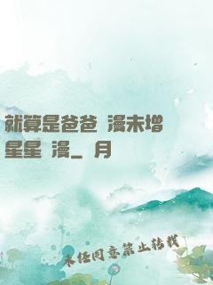 就算是爸爸動漫未增刪星星動漫