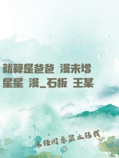 就算是爸爸動漫未增刪星星動漫