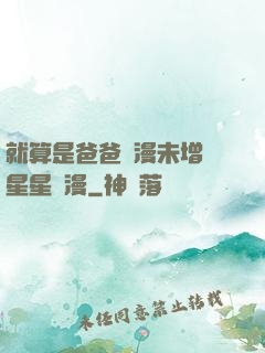 就算是爸爸動漫未增刪星星動漫