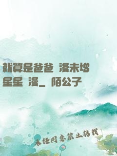 就算是爸爸動漫未增刪星星動漫