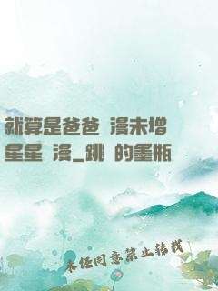 就算是爸爸動漫未增刪星星動漫