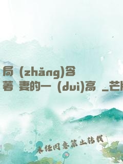 局長(zhǎng)含著嬌妻的一對(duì)高聳