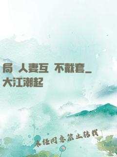 局長人妻互換不戴套
