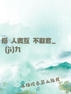 局長人妻互換不戴套
