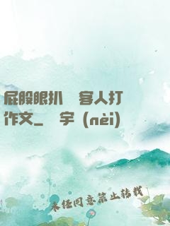 屁股眼扒開給客人打爛作文