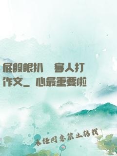 屁股眼扒開給客人打爛作文