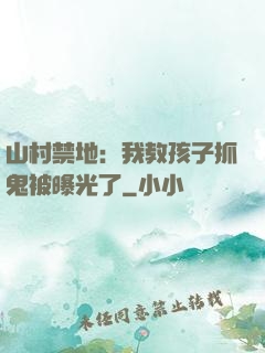 山村禁地：我教孩子抓鬼被曝光了