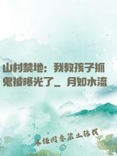 山村禁地：我教孩子抓鬼被曝光了