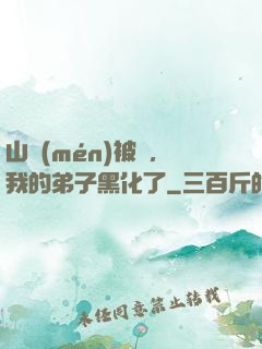 山門(mén)被圍，我的弟子黑化了