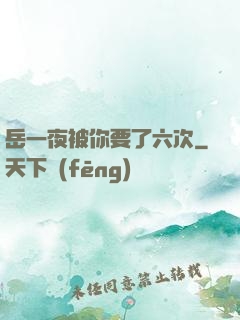 岳一夜被你要了六次
