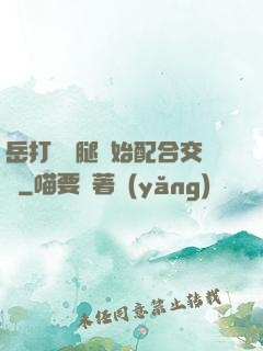 岳打開雙腿開始配合交換