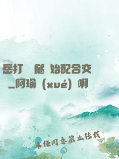 岳打開雙腿開始配合交換