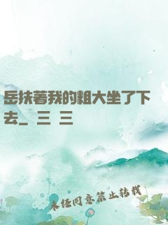 岳扶著我的粗大坐了下去