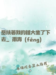 岳扶著我的粗大坐了下去