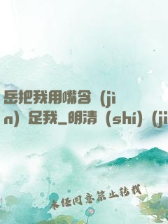 岳把我用嘴含進(jìn)滿足我