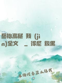 岳抬高腿讓我進(jìn)全文閱讀