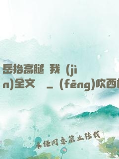 岳抬高腿讓我進(jìn)全文閱讀
