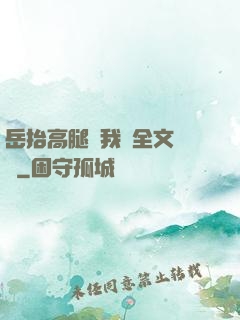 岳抬高腿讓我進全文閱讀