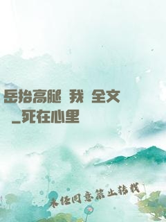 岳抬高腿讓我進全文閱讀
