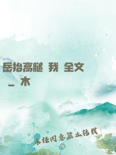 岳抬高腿讓我進全文閱讀