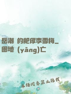 岳潮濕的肥厚李雪梅