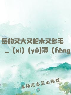 岳的又大又肥水又多毛濃
