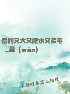 岳的又大又肥水又多毛濃