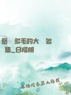 岳豐滿多毛的大隂戶名賢集