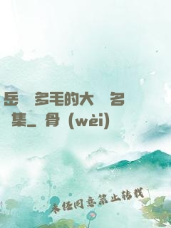 岳豐滿多毛的大隂戶名賢集