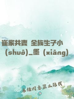 崔家共妻給全族生子小說(shuō)