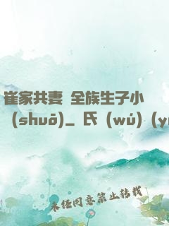 崔家共妻給全族生子小說(shuō)