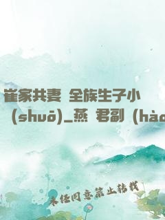 崔家共妻給全族生子小說(shuō)