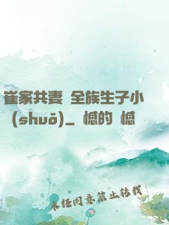 崔家共妻給全族生子小說(shuō)