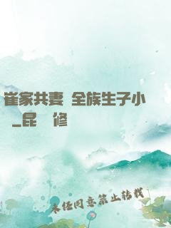 崔家共妻給全族生子小說