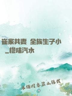 崔家共妻給全族生子小說