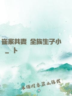 崔家共妻給全族生子小說