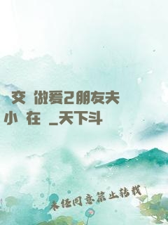 巜交換做爰2朋友夫婦小說在線