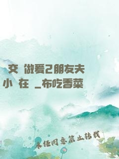巜交換做爰2朋友夫婦小說在線