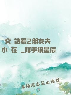 巜交換做爰2朋友夫婦小說在線