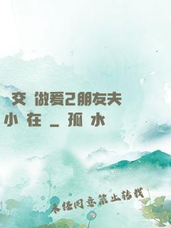巜交換做爰2朋友夫婦小說在線