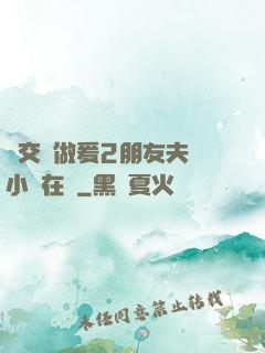 巜交換做爰2朋友夫婦小說在線