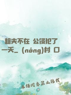 巜趁夫不在給公侵犯了一天
