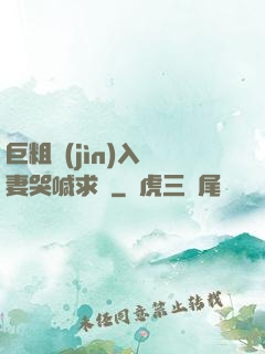 巨粗進(jìn)入嬌妻哭喊求饒
