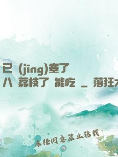 已經(jīng)塞了八顆荔枝了還能吃嗎